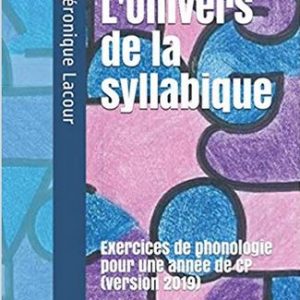 L’univers de la syllabique, exercices progressifs de phonologie pour une année de CP (version 2019)