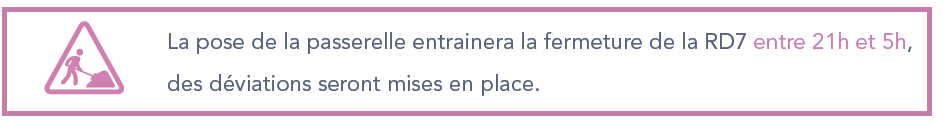 La pose de la passerelle entrainera la fermeture de la RD7 entre 21h et 5h, des déviations seront mises en place.